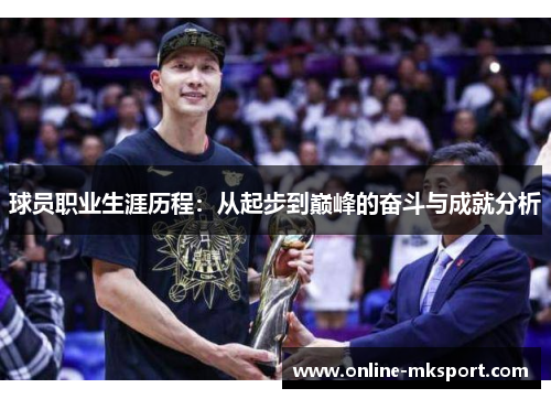 球员职业生涯历程：从起步到巅峰的奋斗与成就分析