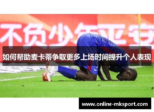 如何帮助麦卡蒂争取更多上场时间提升个人表现